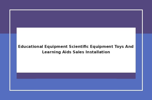 Educational equipment, scientific equipment, toys and learning aids - sales, installation
